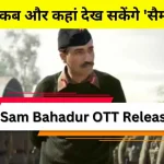 Sam Bahadur OTT Release